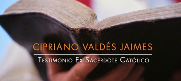 Testimonio de Cipriano Valdés Jaimes, ex sacerdote Católico… IGLESIA CATOLICA
